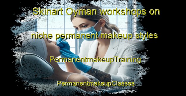Skinart Oyman workshops on niche permanent makeup styles | PermanentmakeupTraining | PermanentmakeupClasses | SkinartTraining-Turkey