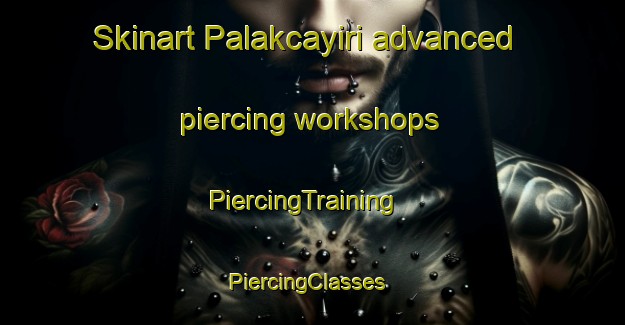 Skinart Palakcayiri advanced piercing workshops | PiercingTraining | PiercingClasses | SkinartTraining-Turkey