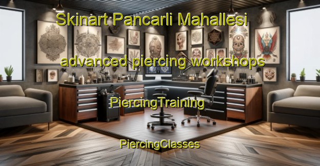 Skinart Pancarli Mahallesi advanced piercing workshops | #PiercingTraining #PiercingClasses #SkinartTraining-Turkey