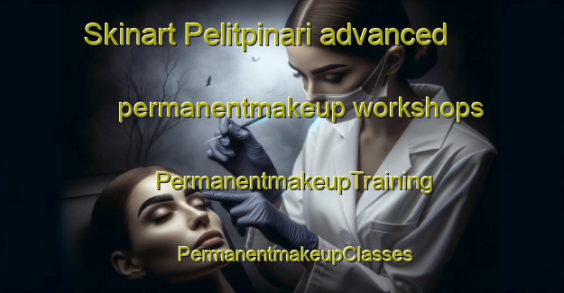 Skinart Pelitpinari advanced permanentmakeup workshops | #PermanentmakeupTraining #PermanentmakeupClasses #SkinartTraining-Turkey