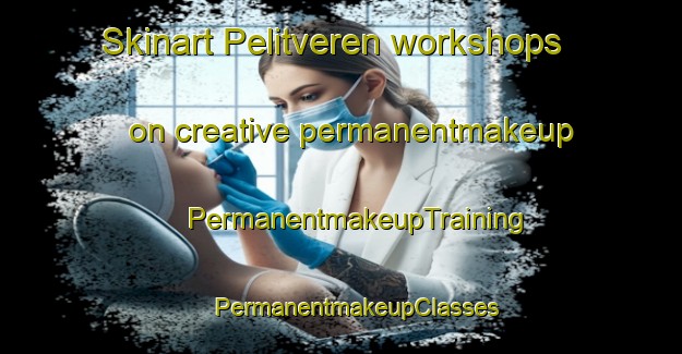 Skinart Pelitveren workshops on creative permanentmakeup | #PermanentmakeupTraining #PermanentmakeupClasses #SkinartTraining-Turkey