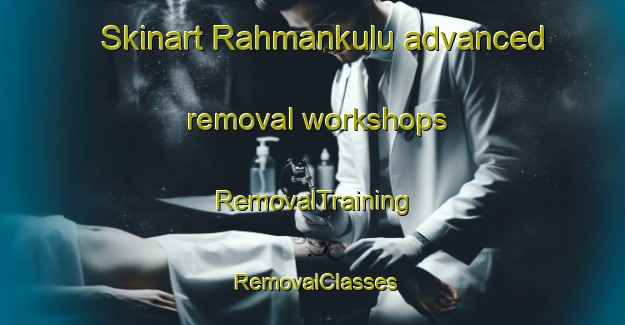 Skinart Rahmankulu advanced removal workshops | RemovalTraining | RemovalClasses | SkinartTraining-Turkey