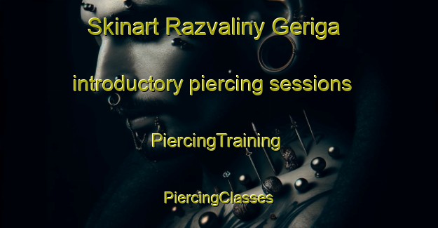 Skinart Razvaliny Geriga introductory piercing sessions | #PiercingTraining #PiercingClasses #SkinartTraining-Turkey