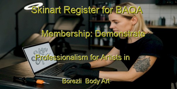 Skinart Register for BAQA Membership: Demonstrate Professionalism for Artists in Borezli | Body Art Qualification Authority | BAQA-Turkey