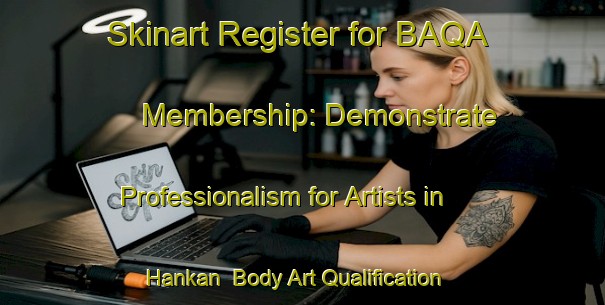 Skinart Register for BAQA Membership: Demonstrate Professionalism for Artists in Hankan | Body Art Qualification Authority | BAQA-Turkey