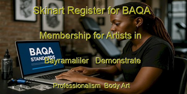 Skinart Register for BAQA Membership for Artists in Bayramaliler - Demonstrate Professionalism | Body Art Qualification Authority | BAQA-Turkey