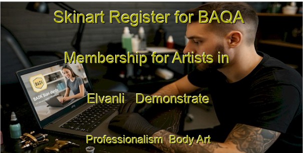 Skinart Register for BAQA Membership for Artists in Elvanli - Demonstrate Professionalism | Body Art Qualification Authority | BAQA-Turkey