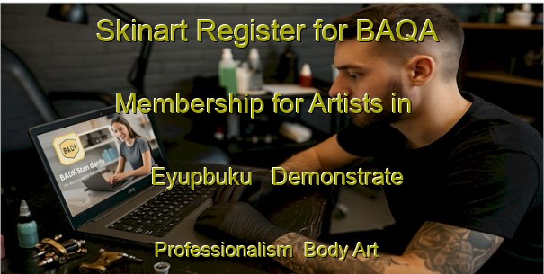 Skinart Register for BAQA Membership for Artists in Eyupbuku - Demonstrate Professionalism | Body Art Qualification Authority | BAQA-Turkey