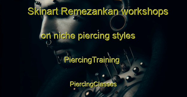 Skinart Remezankan workshops on niche piercing styles | #PiercingTraining #PiercingClasses #SkinartTraining-Turkey