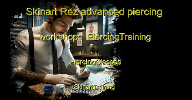 Skinart Rez advanced piercing workshops | #PiercingTraining #PiercingClasses #SkinartTraining-Turkey