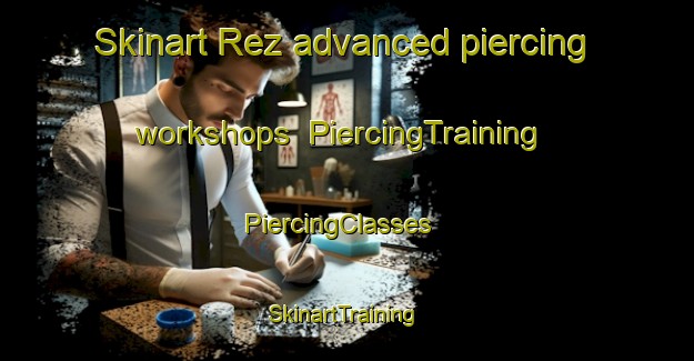 Skinart Rez advanced piercing workshops | PiercingTraining | PiercingClasses | SkinartTraining-Turkey