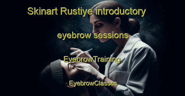 Skinart Rustiye introductory eyebrow sessions | EyebrowTraining | EyebrowClasses | SkinartTraining-Turkey
