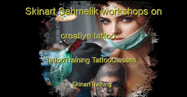 Skinart Sahmelik workshops on creative tattoo | #TattooTraining #TattooClasses #SkinartTraining-Turkey