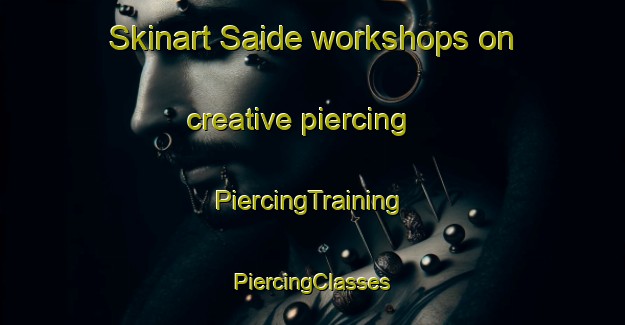 Skinart Saide workshops on creative piercing | #PiercingTraining #PiercingClasses #SkinartTraining-Turkey