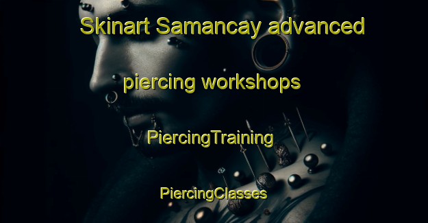 Skinart Samancay advanced piercing workshops | #PiercingTraining #PiercingClasses #SkinartTraining-Turkey