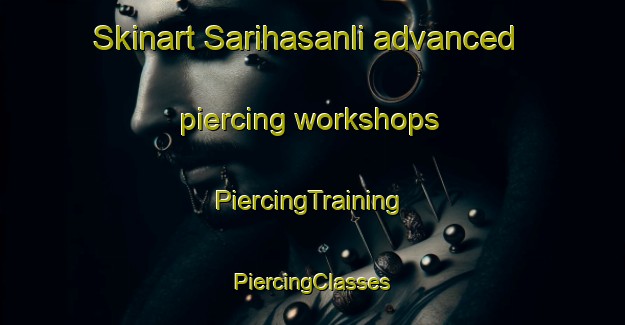 Skinart Sarihasanli advanced piercing workshops | #PiercingTraining #PiercingClasses #SkinartTraining-Turkey