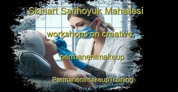 Skinart Sarihoyuk Mahallesi workshops on creative permanentmakeup | #PermanentmakeupTraining #PermanentmakeupClasses #SkinartTraining-Turkey