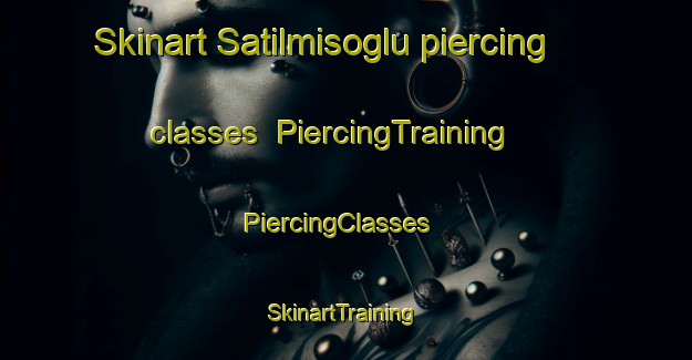 Skinart Satilmisoglu piercing classes | PiercingTraining | PiercingClasses | SkinartTraining-Turkey