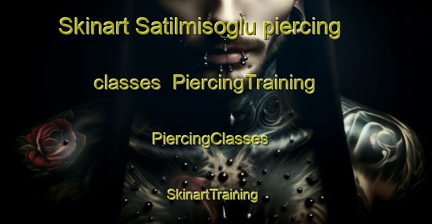Skinart Satilmisoglu piercing classes | PiercingTraining | PiercingClasses | SkinartTraining-Turkey
