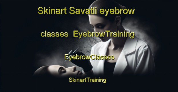 Skinart Savatli eyebrow classes | EyebrowTraining | EyebrowClasses | SkinartTraining-Turkey