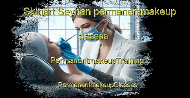 Skinart Seyhan permanentmakeup classes | PermanentmakeupTraining | PermanentmakeupClasses | SkinartTraining-Turkey