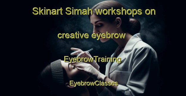Skinart Simah workshops on creative eyebrow | EyebrowTraining | EyebrowClasses | SkinartTraining-Turkey