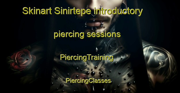 Skinart Sinirtepe introductory piercing sessions | PiercingTraining | PiercingClasses | SkinartTraining-Turkey