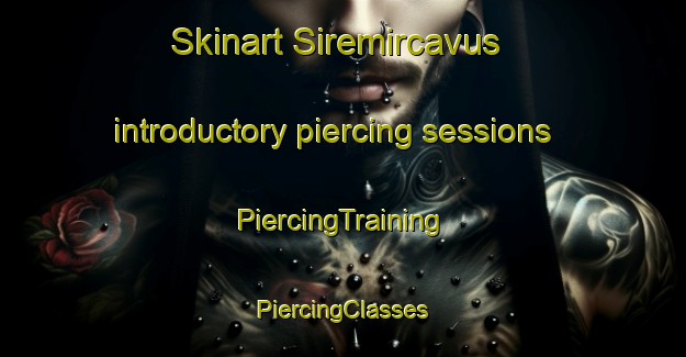 Skinart Siremircavus introductory piercing sessions | #PiercingTraining #PiercingClasses #SkinartTraining-Turkey