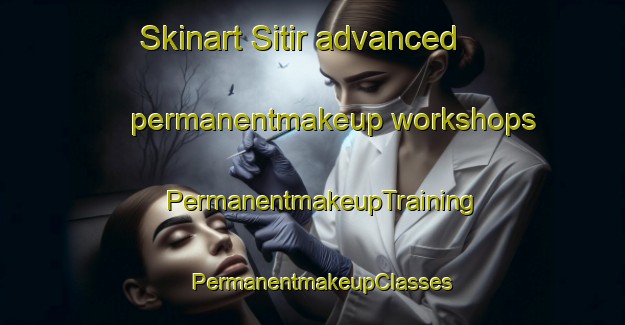 Skinart Sitir advanced permanentmakeup workshops | PermanentmakeupTraining | PermanentmakeupClasses | SkinartTraining-Turkey