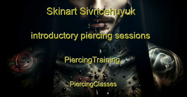 Skinart Sivricehuyuk introductory piercing sessions | #PiercingTraining #PiercingClasses #SkinartTraining-Turkey