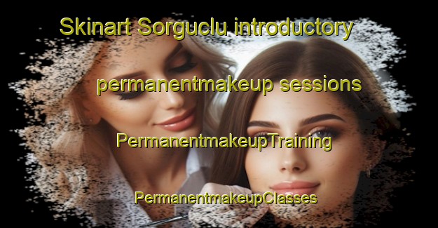 Skinart Sorguclu introductory permanentmakeup sessions | PermanentmakeupTraining | PermanentmakeupClasses | SkinartTraining-Turkey
