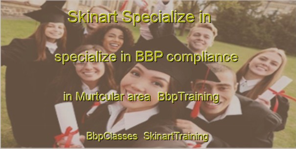 Skinart Specialize in specialize in BBP compliance in Murtcular area | BbpTraining | BbpClasses | SkinartTraining-Turkey
