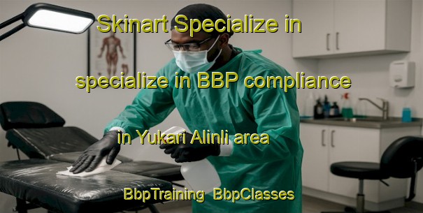 Skinart Specialize in specialize in BBP compliance in Yukari Alinli area | BbpTraining | BbpClasses | SkinartTraining-Turkey