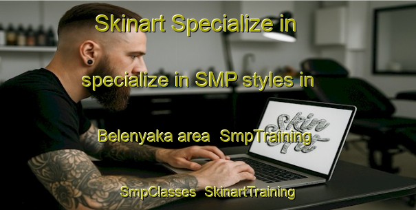 Skinart Specialize in specialize in SMP styles in Belenyaka area | SmpTraining | SmpClasses | SkinartTraining-Turkey