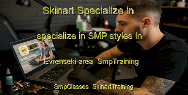 Skinart Specialize in specialize in SMP styles in Evrenseki area | SmpTraining | SmpClasses | SkinartTraining-Turkey
