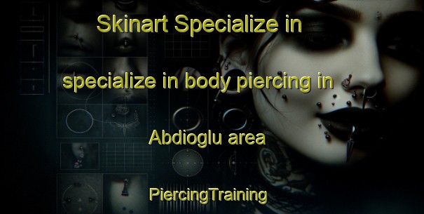 Skinart Specialize in specialize in body piercing in Abdioglu area | #PiercingTraining #PiercingClasses #SkinartTraining-Turkey