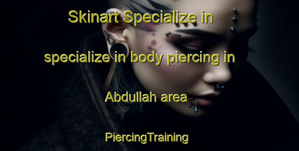 Skinart Specialize in specialize in body piercing in Abdullah area | #PiercingTraining #PiercingClasses #SkinartTraining-Turkey