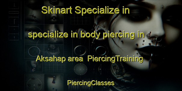 Skinart Specialize in specialize in body piercing in Aksahap area | #PiercingTraining #PiercingClasses #SkinartTraining-Turkey