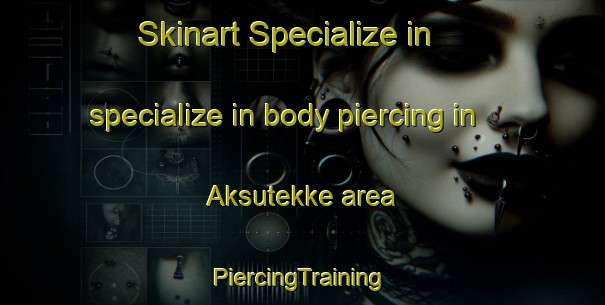 Skinart Specialize in specialize in body piercing in Aksutekke area | #PiercingTraining #PiercingClasses #SkinartTraining-Turkey