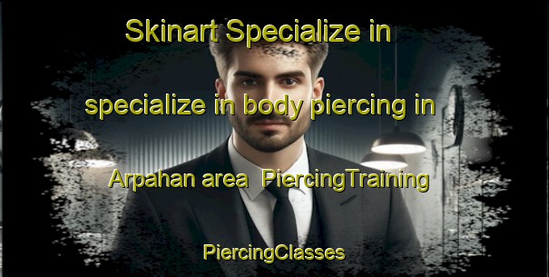 Skinart Specialize in specialize in body piercing in Arpahan area | #PiercingTraining #PiercingClasses #SkinartTraining-Turkey