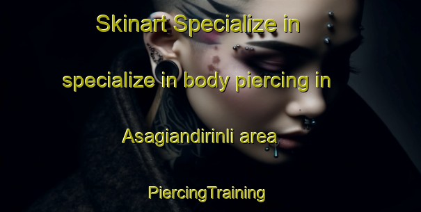 Skinart Specialize in specialize in body piercing in Asagiandirinli area | #PiercingTraining #PiercingClasses #SkinartTraining-Turkey