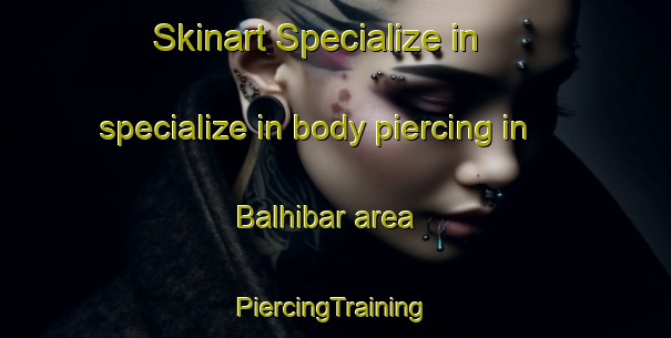 Skinart Specialize in specialize in body piercing in Balhibar area | #PiercingTraining #PiercingClasses #SkinartTraining-Turkey