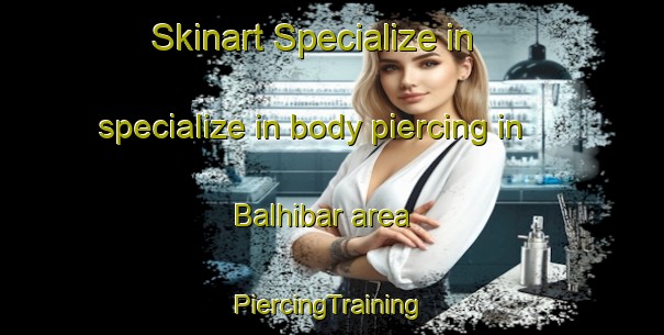 Skinart Specialize in specialize in body piercing in Balhibar area | #PiercingTraining #PiercingClasses #SkinartTraining-Turkey