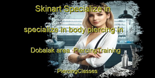 Skinart Specialize in specialize in body piercing in Dobalak area | #PiercingTraining #PiercingClasses #SkinartTraining-Turkey