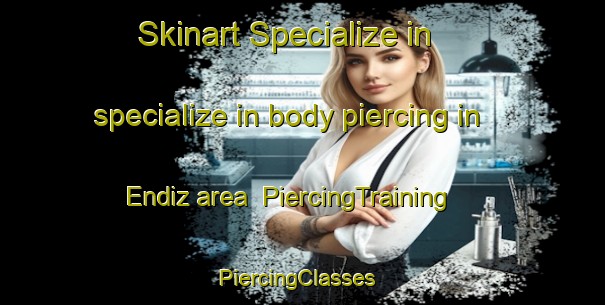 Skinart Specialize in specialize in body piercing in Endiz area | PiercingTraining | PiercingClasses | SkinartTraining-Turkey