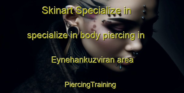 Skinart Specialize in specialize in body piercing in Eynehankuzviran area | #PiercingTraining #PiercingClasses #SkinartTraining-Turkey