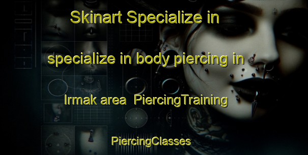 Skinart Specialize in specialize in body piercing in Irmak area | PiercingTraining | PiercingClasses | SkinartTraining-Turkey