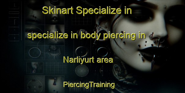 Skinart Specialize in specialize in body piercing in Narliyurt area | PiercingTraining | PiercingClasses | SkinartTraining-Turkey