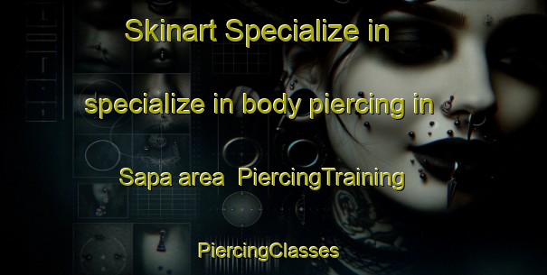 Skinart Specialize in specialize in body piercing in Sapa area | PiercingTraining | PiercingClasses | SkinartTraining-Turkey