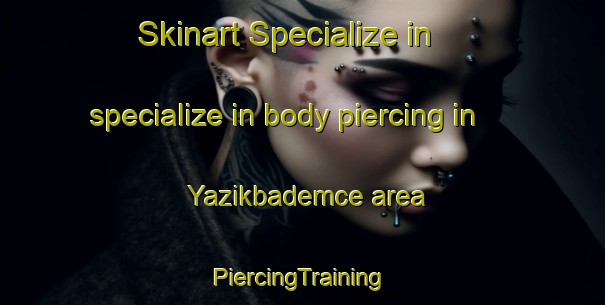 Skinart Specialize in specialize in body piercing in Yazikbademce area | #PiercingTraining #PiercingClasses #SkinartTraining-Turkey